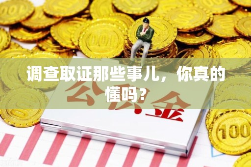 新罗调查取证那些事儿，你真的懂吗？
