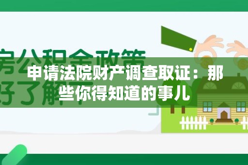 新罗申请法院财产调查取证：那些你得知道的事儿