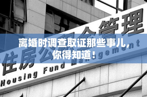 新罗离婚时调查取证那些事儿，你得知道！