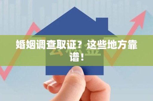 新罗婚姻调查取证？这些地方靠谱！