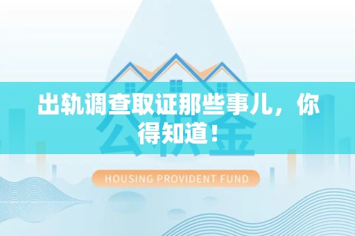 新罗出轨调查取证那些事儿，你得知道！