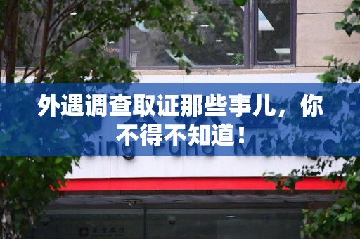新罗外遇调查取证那些事儿，你不得不知道！