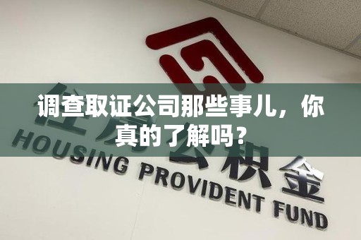 新罗调查取证公司那些事儿，你真的了解吗？