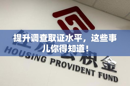新罗提升调查取证水平，这些事儿你得知道！