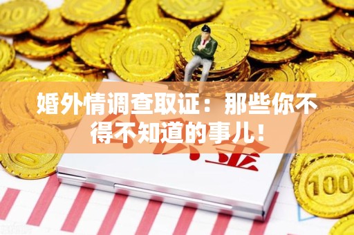 新罗婚外情调查取证：那些你不得不知道的事儿！