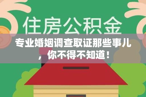 新罗专业婚姻调查取证那些事儿，你不得不知道！