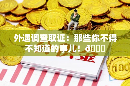 新罗外遇调查取证：那些你不得不知道的事儿！😎