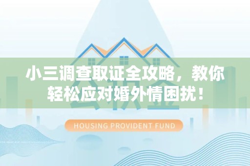 新罗小三调查取证全攻略，教你轻松应对婚外情困扰！