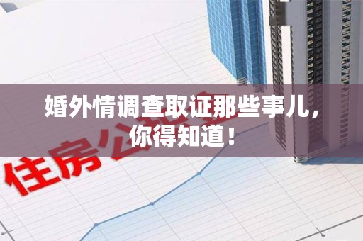 新罗婚外情调查取证那些事儿，你得知道！